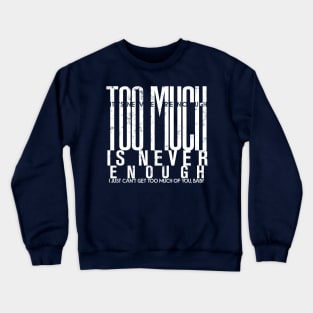 Too much is never enough Crewneck Sweatshirt